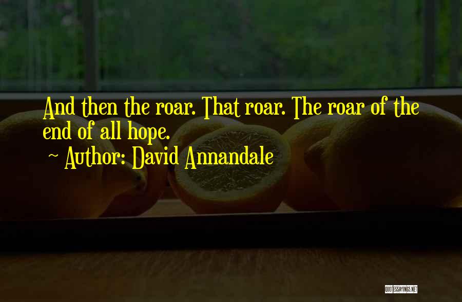 David Annandale Quotes: And Then The Roar. That Roar. The Roar Of The End Of All Hope.