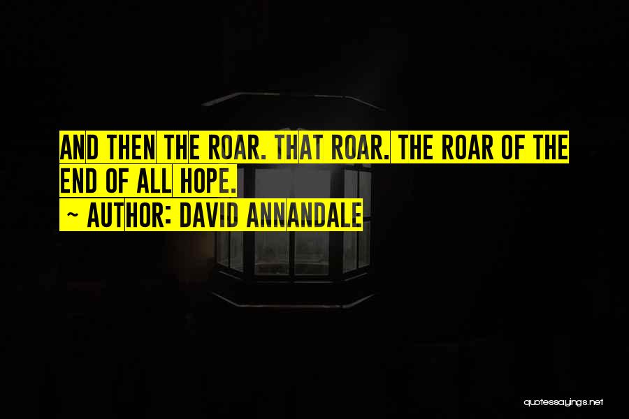 David Annandale Quotes: And Then The Roar. That Roar. The Roar Of The End Of All Hope.