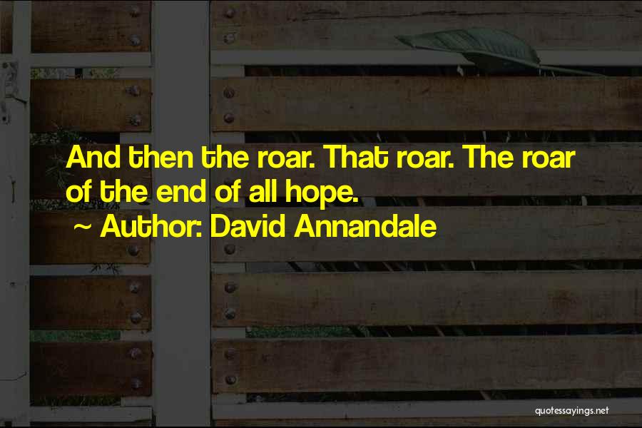 David Annandale Quotes: And Then The Roar. That Roar. The Roar Of The End Of All Hope.