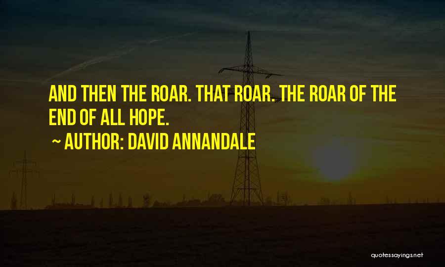 David Annandale Quotes: And Then The Roar. That Roar. The Roar Of The End Of All Hope.