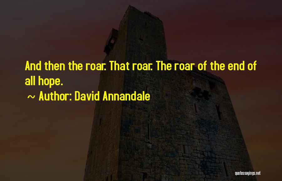 David Annandale Quotes: And Then The Roar. That Roar. The Roar Of The End Of All Hope.