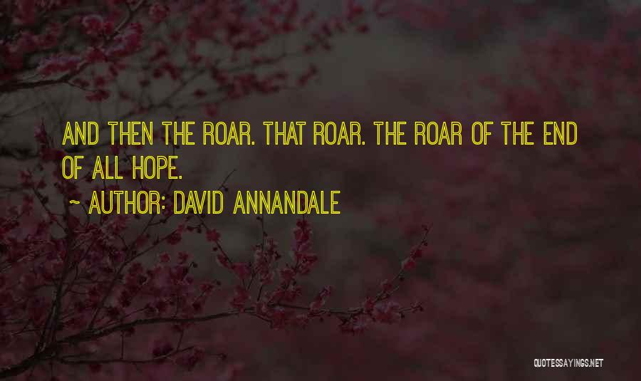 David Annandale Quotes: And Then The Roar. That Roar. The Roar Of The End Of All Hope.