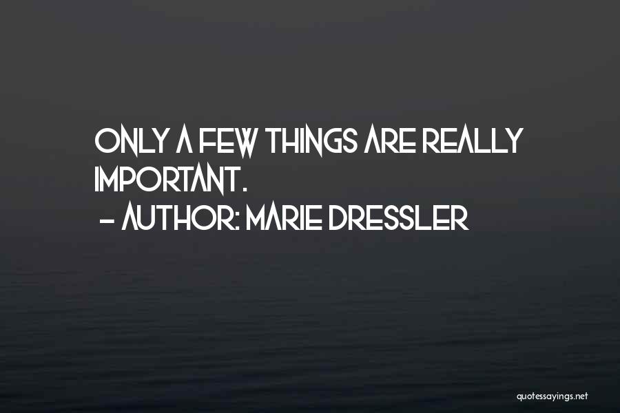 Marie Dressler Quotes: Only A Few Things Are Really Important.