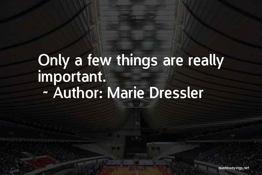 Marie Dressler Quotes: Only A Few Things Are Really Important.