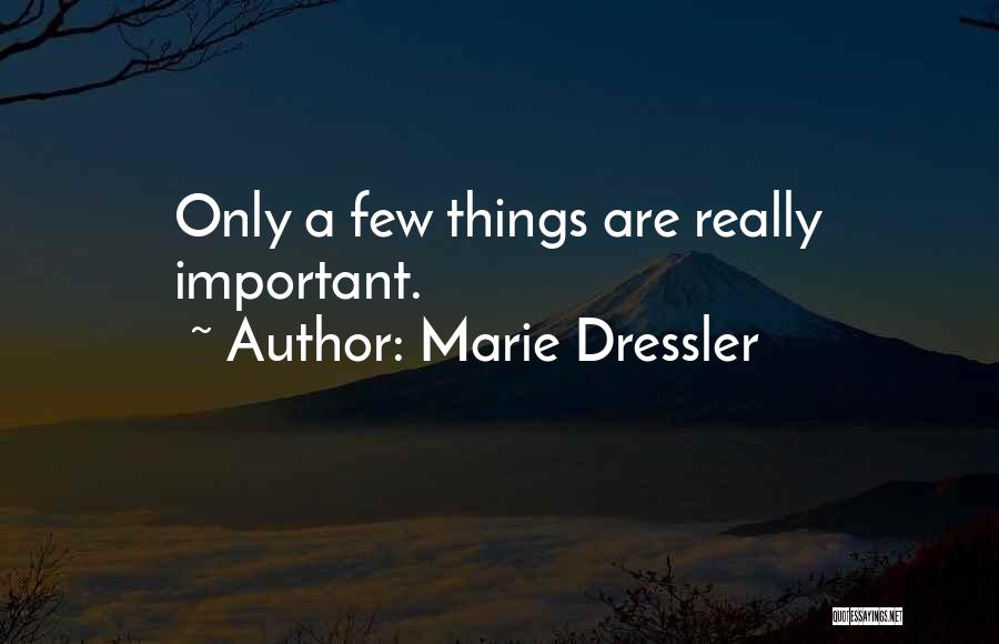 Marie Dressler Quotes: Only A Few Things Are Really Important.