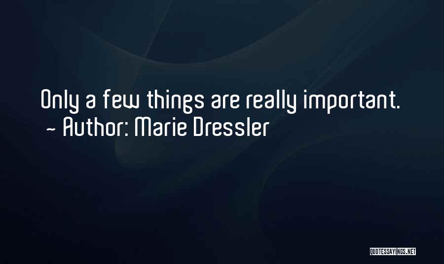 Marie Dressler Quotes: Only A Few Things Are Really Important.