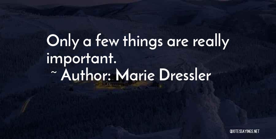 Marie Dressler Quotes: Only A Few Things Are Really Important.