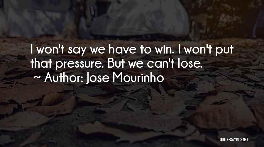 Jose Mourinho Quotes: I Won't Say We Have To Win. I Won't Put That Pressure. But We Can't Lose.