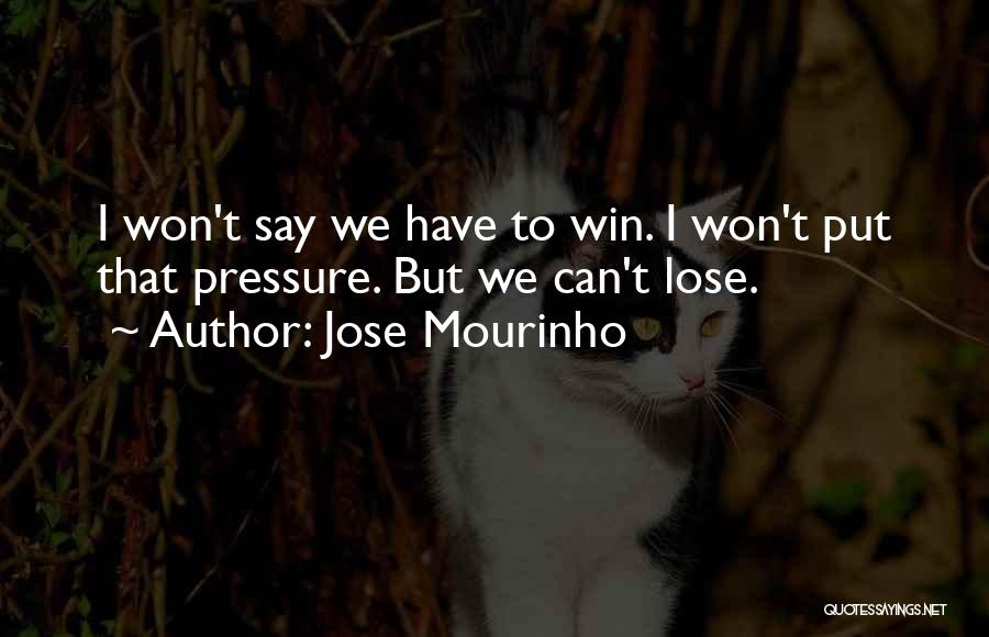 Jose Mourinho Quotes: I Won't Say We Have To Win. I Won't Put That Pressure. But We Can't Lose.