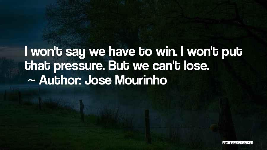 Jose Mourinho Quotes: I Won't Say We Have To Win. I Won't Put That Pressure. But We Can't Lose.