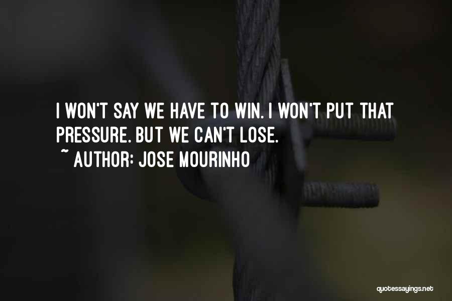 Jose Mourinho Quotes: I Won't Say We Have To Win. I Won't Put That Pressure. But We Can't Lose.