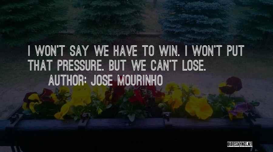 Jose Mourinho Quotes: I Won't Say We Have To Win. I Won't Put That Pressure. But We Can't Lose.