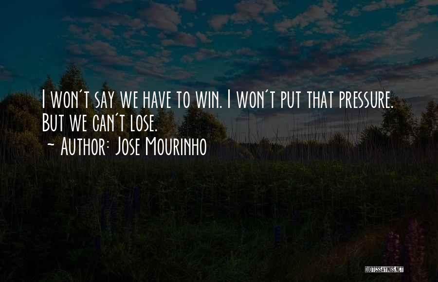 Jose Mourinho Quotes: I Won't Say We Have To Win. I Won't Put That Pressure. But We Can't Lose.