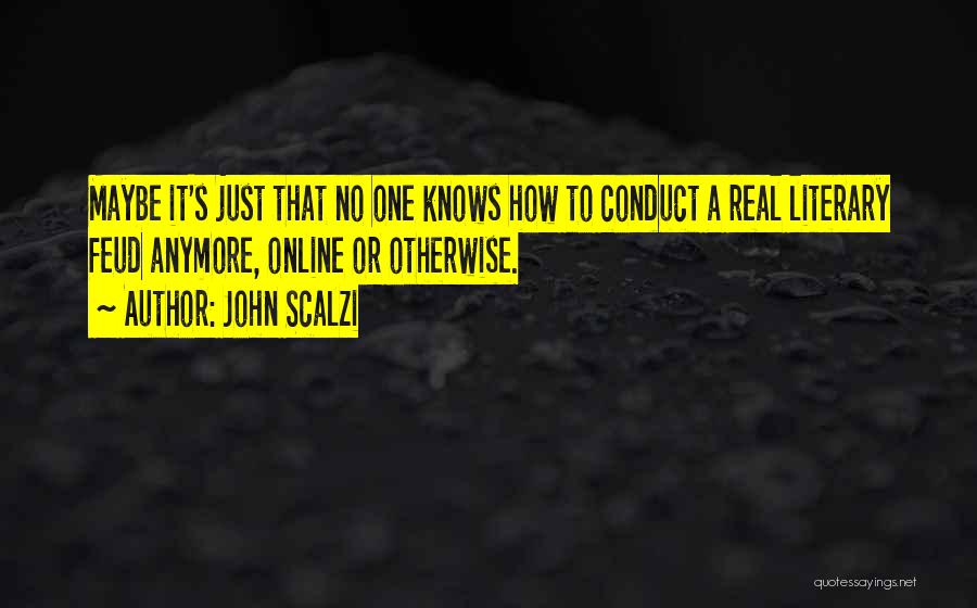 John Scalzi Quotes: Maybe It's Just That No One Knows How To Conduct A Real Literary Feud Anymore, Online Or Otherwise.