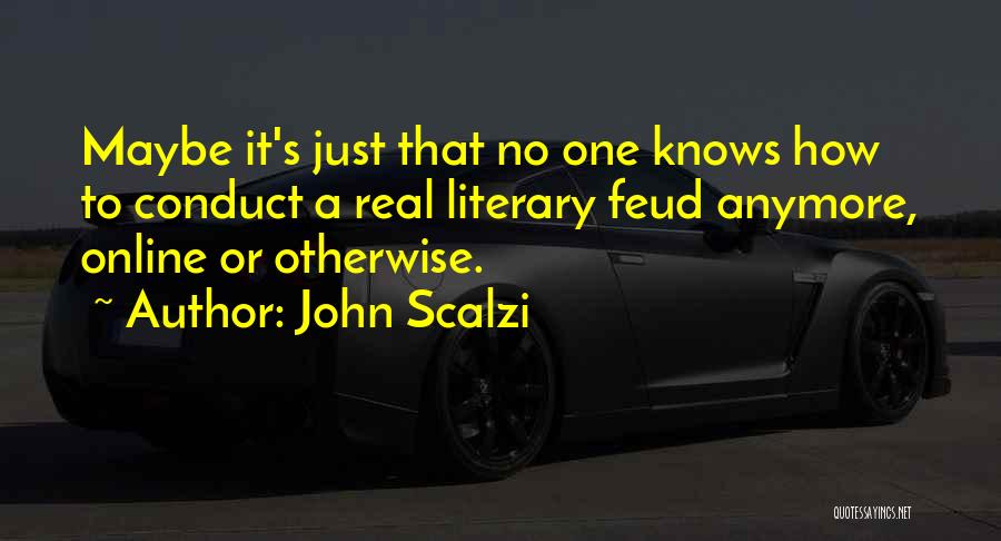 John Scalzi Quotes: Maybe It's Just That No One Knows How To Conduct A Real Literary Feud Anymore, Online Or Otherwise.