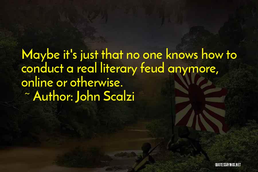 John Scalzi Quotes: Maybe It's Just That No One Knows How To Conduct A Real Literary Feud Anymore, Online Or Otherwise.