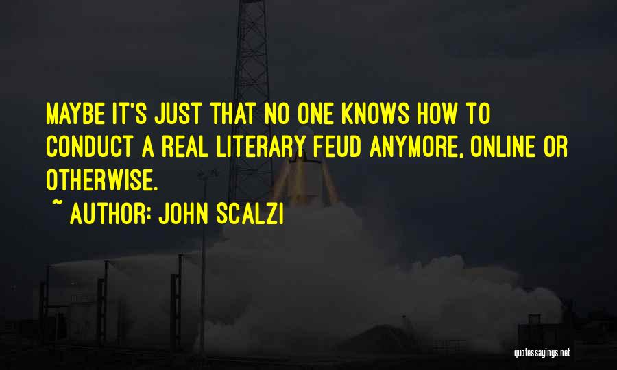John Scalzi Quotes: Maybe It's Just That No One Knows How To Conduct A Real Literary Feud Anymore, Online Or Otherwise.