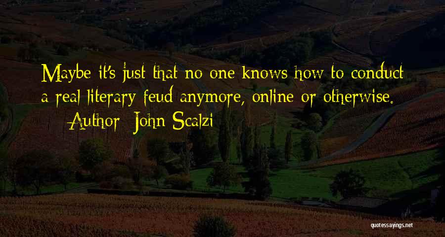 John Scalzi Quotes: Maybe It's Just That No One Knows How To Conduct A Real Literary Feud Anymore, Online Or Otherwise.