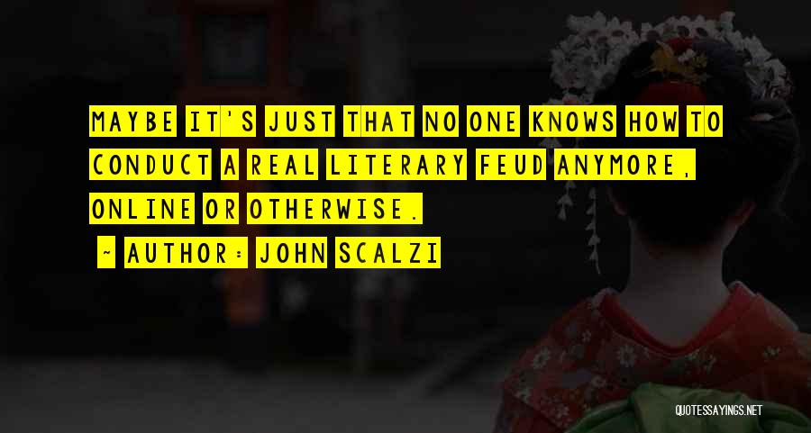 John Scalzi Quotes: Maybe It's Just That No One Knows How To Conduct A Real Literary Feud Anymore, Online Or Otherwise.