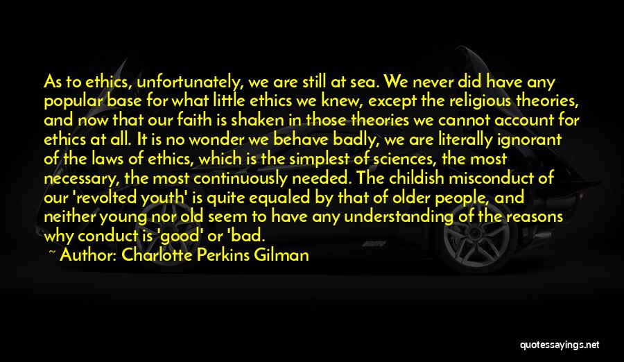 Charlotte Perkins Gilman Quotes: As To Ethics, Unfortunately, We Are Still At Sea. We Never Did Have Any Popular Base For What Little Ethics