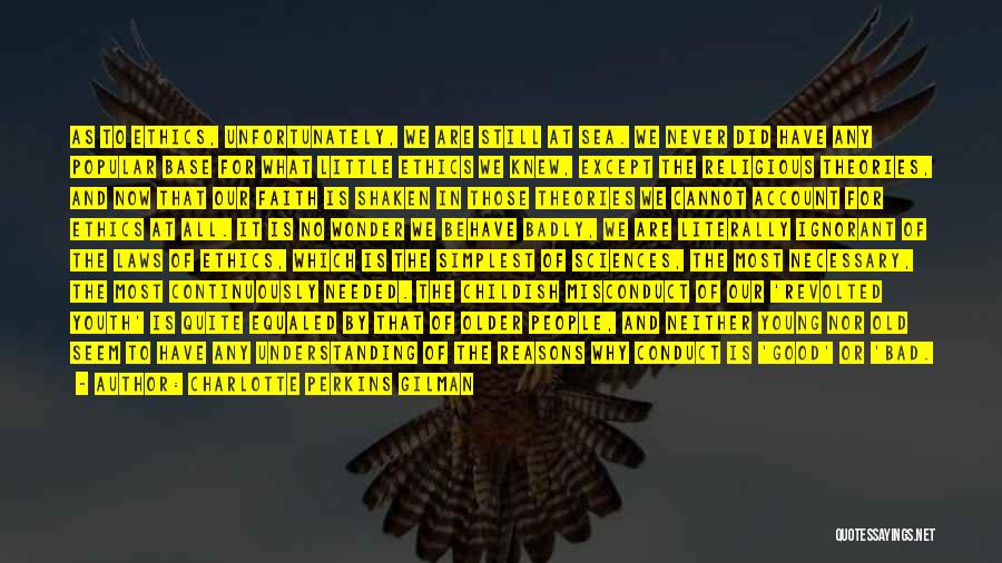 Charlotte Perkins Gilman Quotes: As To Ethics, Unfortunately, We Are Still At Sea. We Never Did Have Any Popular Base For What Little Ethics