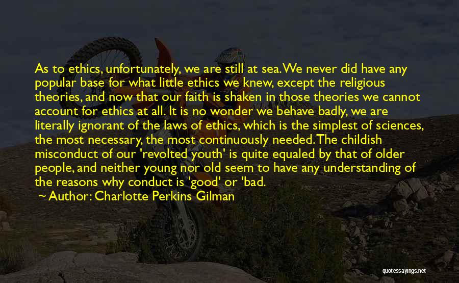 Charlotte Perkins Gilman Quotes: As To Ethics, Unfortunately, We Are Still At Sea. We Never Did Have Any Popular Base For What Little Ethics