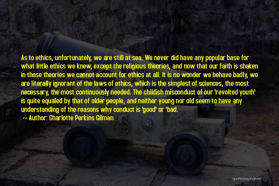 Charlotte Perkins Gilman Quotes: As To Ethics, Unfortunately, We Are Still At Sea. We Never Did Have Any Popular Base For What Little Ethics