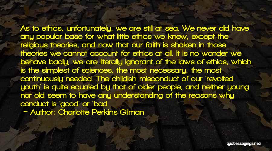 Charlotte Perkins Gilman Quotes: As To Ethics, Unfortunately, We Are Still At Sea. We Never Did Have Any Popular Base For What Little Ethics