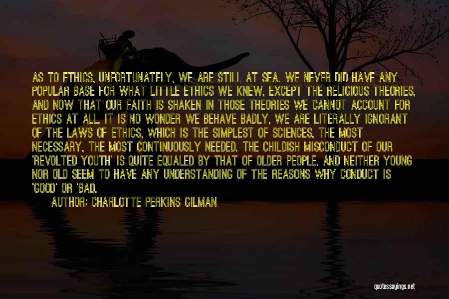 Charlotte Perkins Gilman Quotes: As To Ethics, Unfortunately, We Are Still At Sea. We Never Did Have Any Popular Base For What Little Ethics