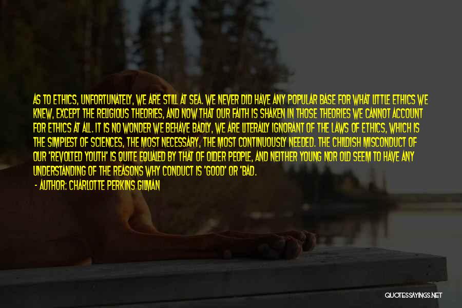 Charlotte Perkins Gilman Quotes: As To Ethics, Unfortunately, We Are Still At Sea. We Never Did Have Any Popular Base For What Little Ethics