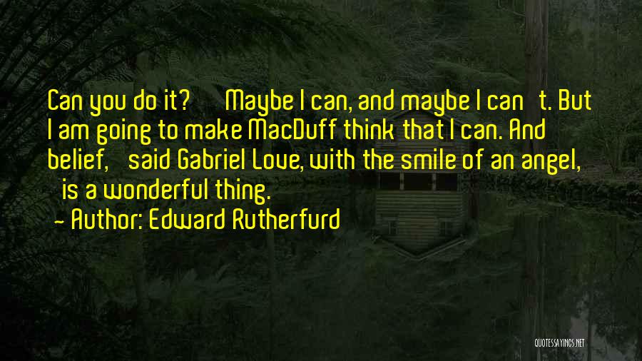 Edward Rutherfurd Quotes: Can You Do It?' 'maybe I Can, And Maybe I Can't. But I Am Going To Make Macduff Think That