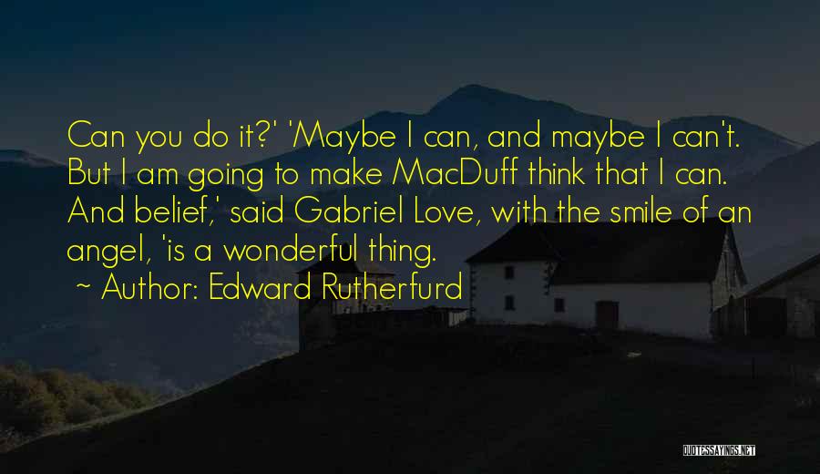 Edward Rutherfurd Quotes: Can You Do It?' 'maybe I Can, And Maybe I Can't. But I Am Going To Make Macduff Think That