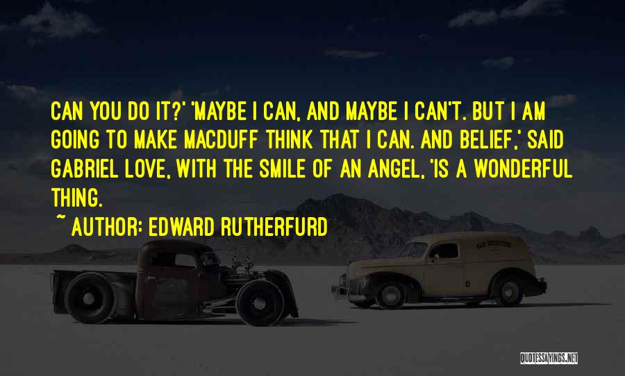 Edward Rutherfurd Quotes: Can You Do It?' 'maybe I Can, And Maybe I Can't. But I Am Going To Make Macduff Think That