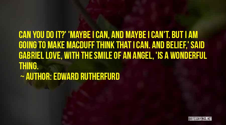 Edward Rutherfurd Quotes: Can You Do It?' 'maybe I Can, And Maybe I Can't. But I Am Going To Make Macduff Think That