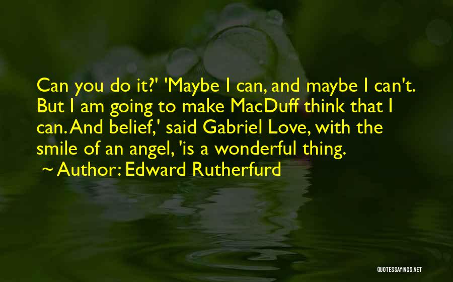 Edward Rutherfurd Quotes: Can You Do It?' 'maybe I Can, And Maybe I Can't. But I Am Going To Make Macduff Think That