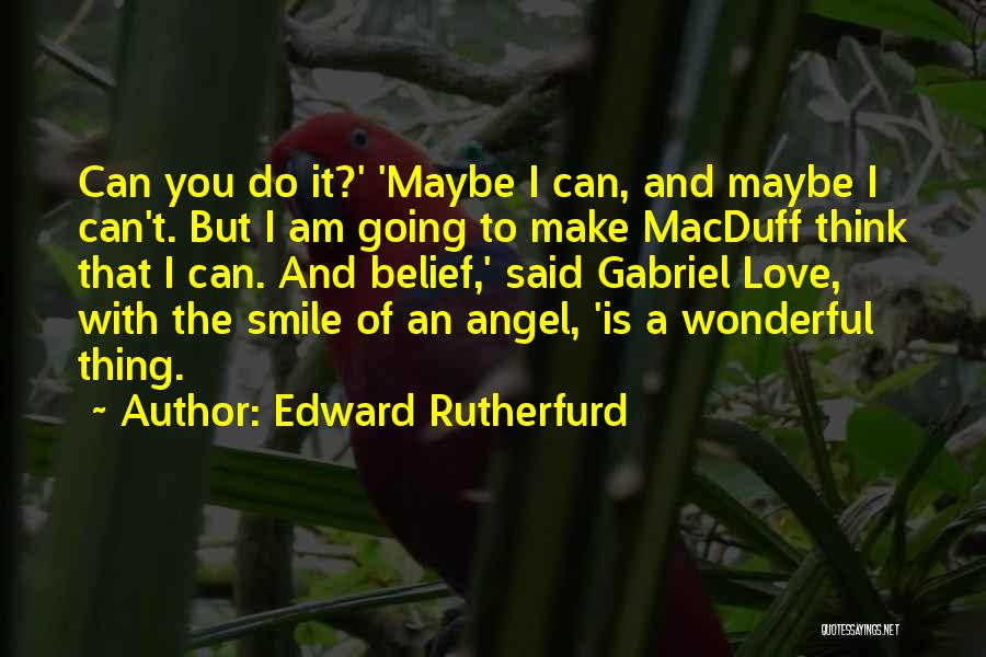 Edward Rutherfurd Quotes: Can You Do It?' 'maybe I Can, And Maybe I Can't. But I Am Going To Make Macduff Think That