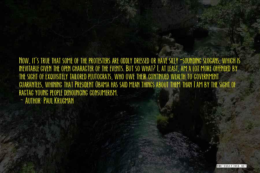 Paul Krugman Quotes: Now, It's True That Some Of The Protesters Are Oddly Dressed Or Have Silly-sounding Slogans, Which Is Inevitable Given The