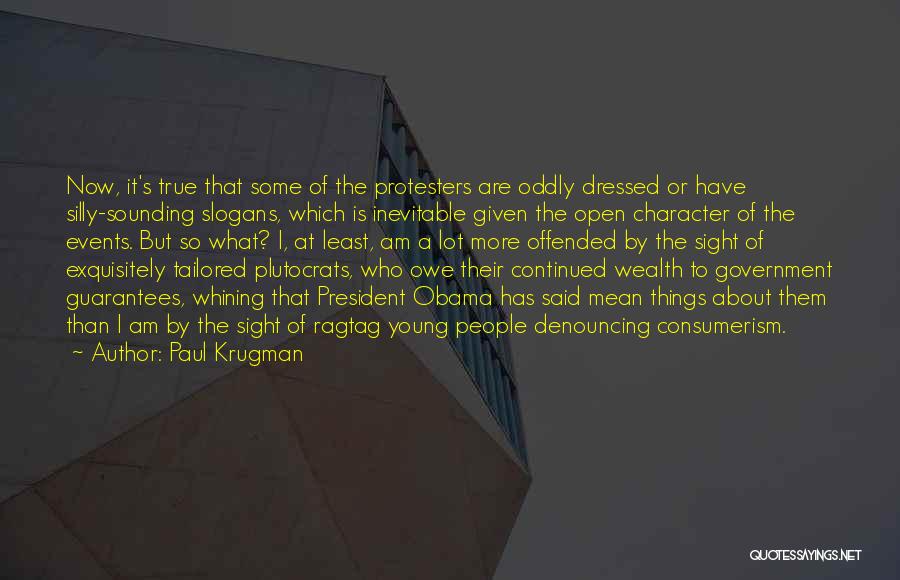 Paul Krugman Quotes: Now, It's True That Some Of The Protesters Are Oddly Dressed Or Have Silly-sounding Slogans, Which Is Inevitable Given The