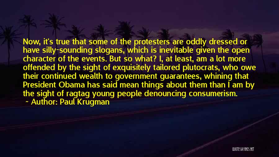 Paul Krugman Quotes: Now, It's True That Some Of The Protesters Are Oddly Dressed Or Have Silly-sounding Slogans, Which Is Inevitable Given The