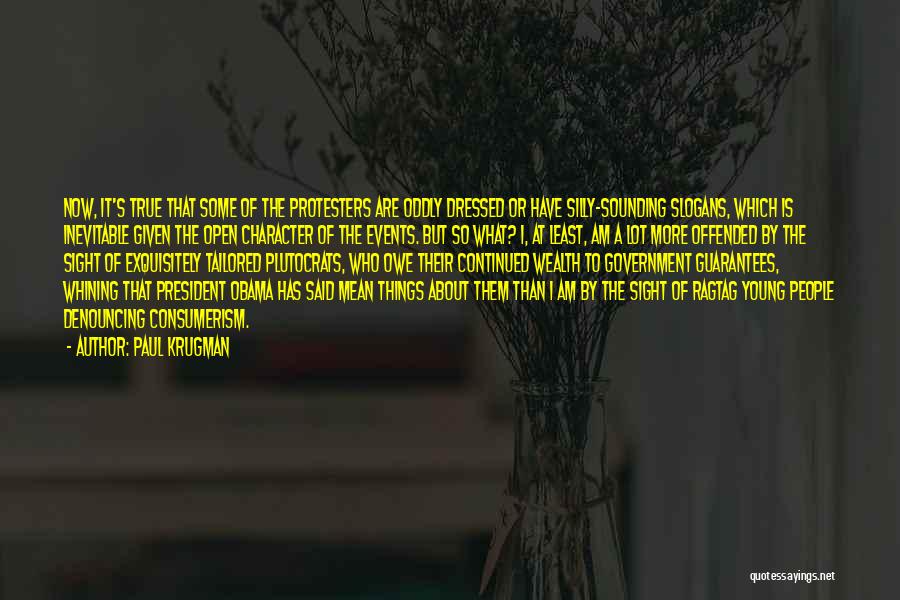 Paul Krugman Quotes: Now, It's True That Some Of The Protesters Are Oddly Dressed Or Have Silly-sounding Slogans, Which Is Inevitable Given The