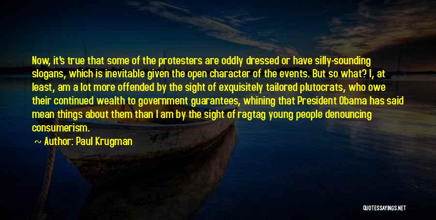 Paul Krugman Quotes: Now, It's True That Some Of The Protesters Are Oddly Dressed Or Have Silly-sounding Slogans, Which Is Inevitable Given The