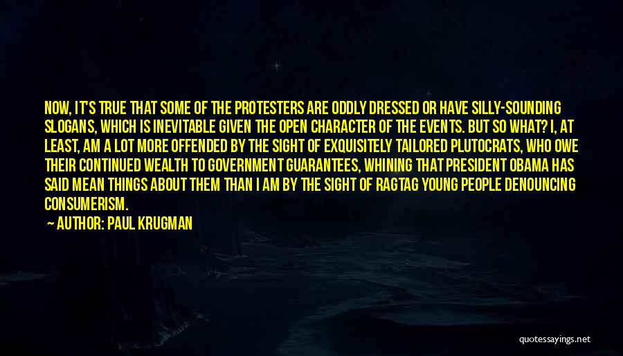 Paul Krugman Quotes: Now, It's True That Some Of The Protesters Are Oddly Dressed Or Have Silly-sounding Slogans, Which Is Inevitable Given The