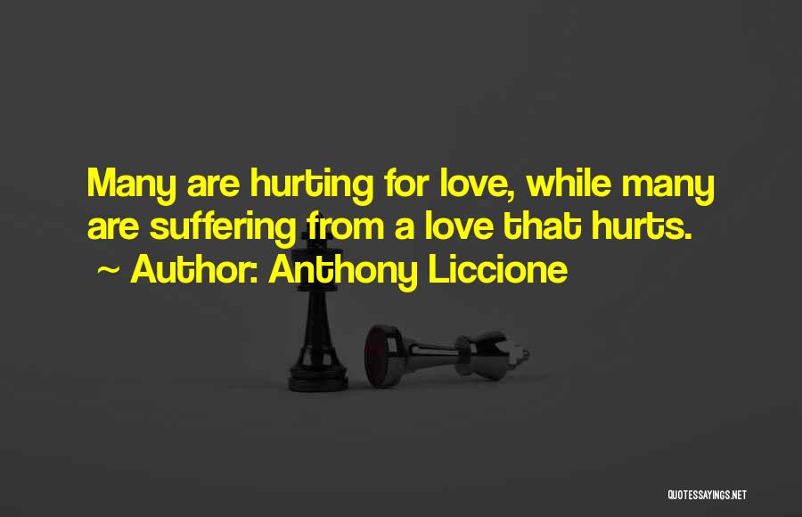 Anthony Liccione Quotes: Many Are Hurting For Love, While Many Are Suffering From A Love That Hurts.