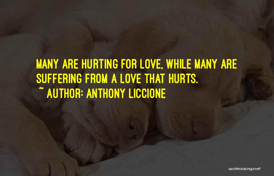 Anthony Liccione Quotes: Many Are Hurting For Love, While Many Are Suffering From A Love That Hurts.