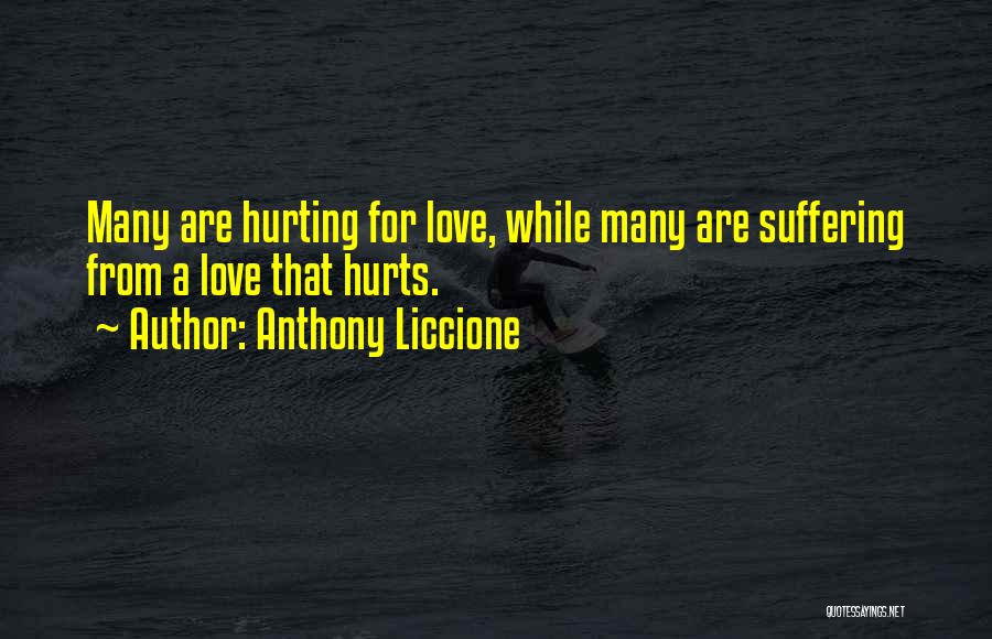 Anthony Liccione Quotes: Many Are Hurting For Love, While Many Are Suffering From A Love That Hurts.