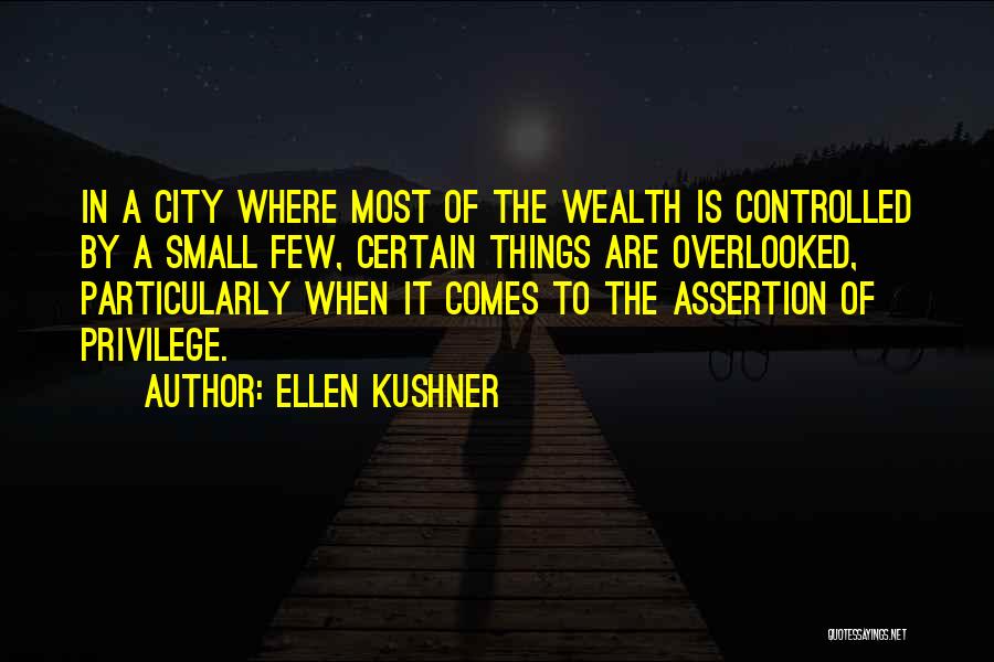 Ellen Kushner Quotes: In A City Where Most Of The Wealth Is Controlled By A Small Few, Certain Things Are Overlooked, Particularly When