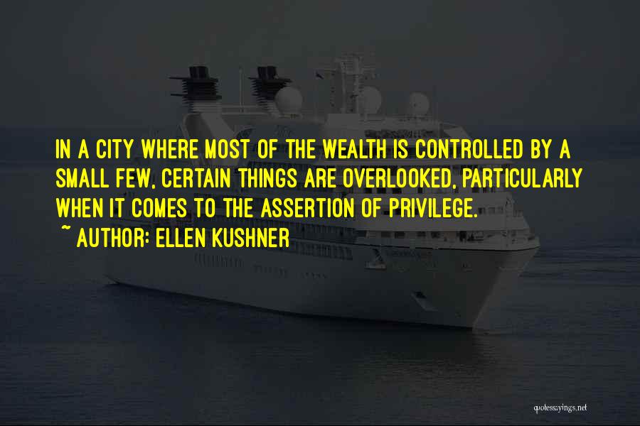 Ellen Kushner Quotes: In A City Where Most Of The Wealth Is Controlled By A Small Few, Certain Things Are Overlooked, Particularly When