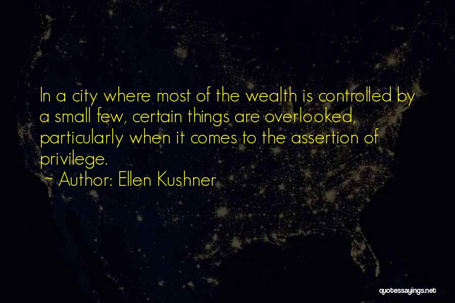 Ellen Kushner Quotes: In A City Where Most Of The Wealth Is Controlled By A Small Few, Certain Things Are Overlooked, Particularly When