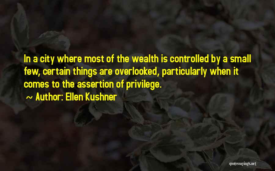 Ellen Kushner Quotes: In A City Where Most Of The Wealth Is Controlled By A Small Few, Certain Things Are Overlooked, Particularly When