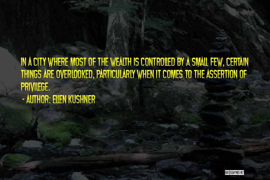 Ellen Kushner Quotes: In A City Where Most Of The Wealth Is Controlled By A Small Few, Certain Things Are Overlooked, Particularly When
